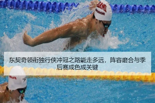 东契奇领衔独行侠冲冠之路能走多远，阵容磨合与季后赛成色成关键