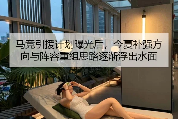 马竞引援计划曝光后，今夏补强方向与阵容重组思路逐渐浮出水面 | bet365